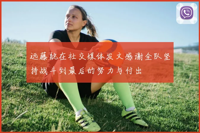 远藤航在社交媒体发文感谢全队坚持战斗到最后的努力与付出