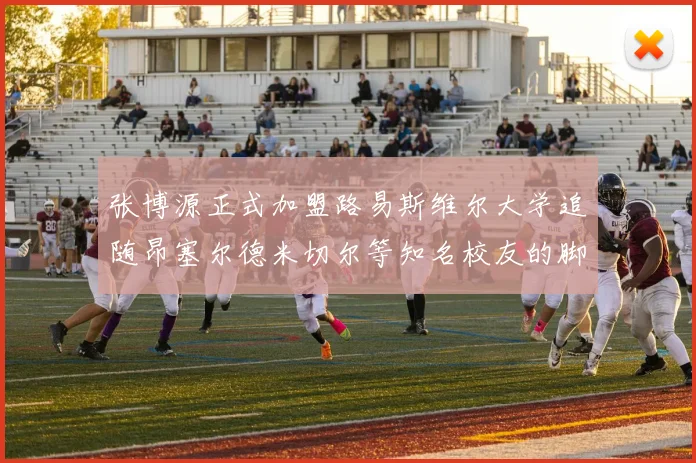 张博源正式加盟路易斯维尔大学追随昂塞尔德米切尔等知名校友的脚步