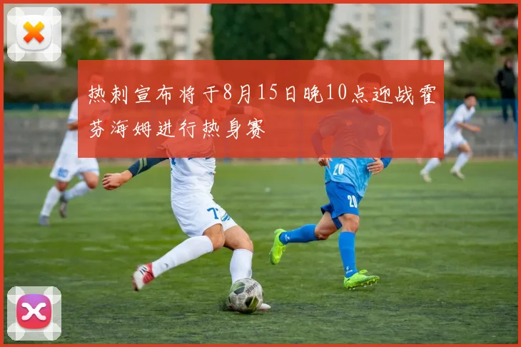 热刺宣布将于8月15日晚10点迎战霍芬海姆进行热身赛