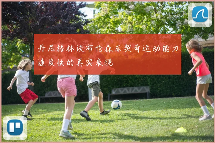 丹尼格林谈布伦森东契奇运动能力速度快的真实表现